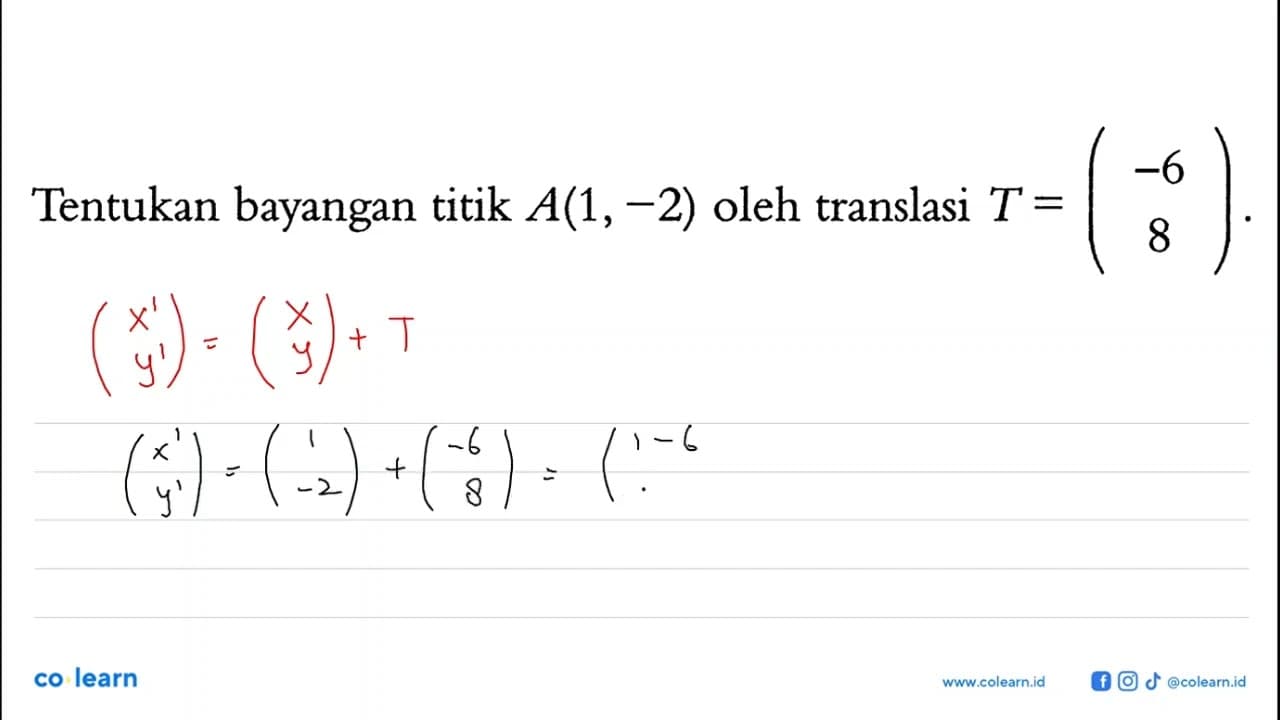 Tentukan bayangan titik A(1, -2) oleh translasi T=(-6 8).