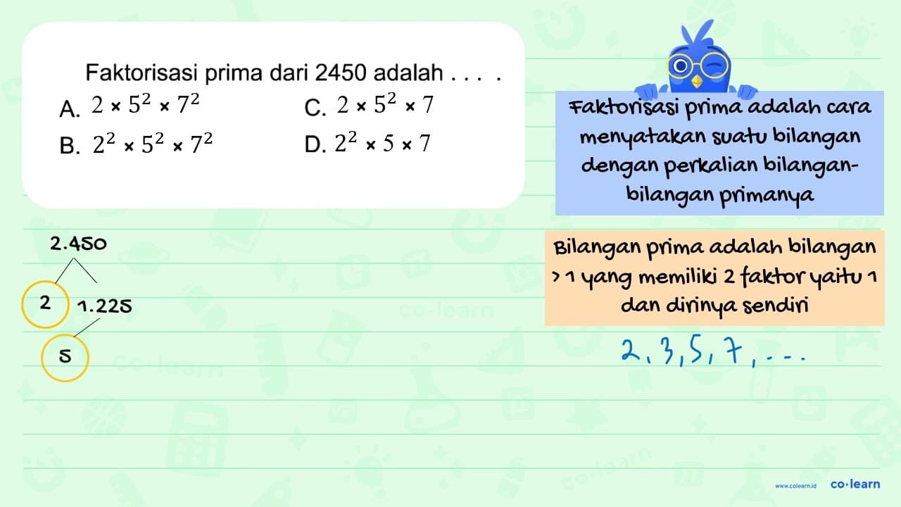 Faktorisasi prima dari 2450 adalah ... . A. 2 x 52 x 72 C.