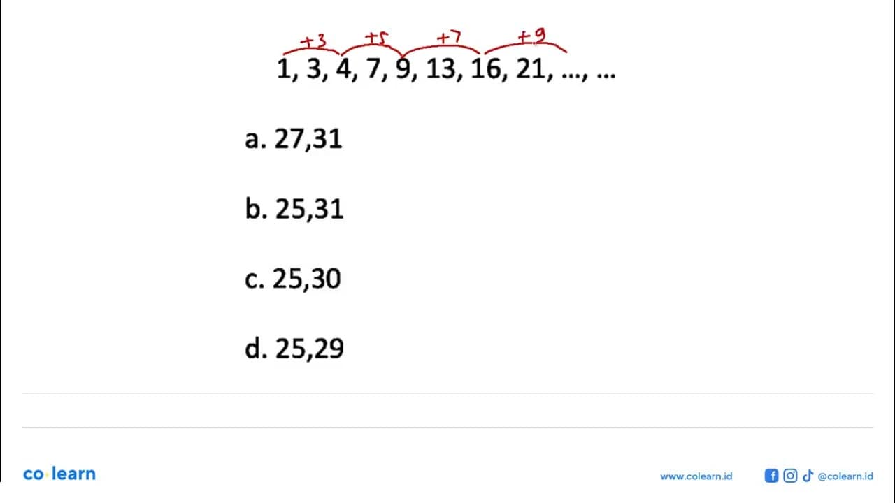 1,3,4,7,9,13,16,21,....,....a. 27,31 b. 25,31 c. 25,30 d.