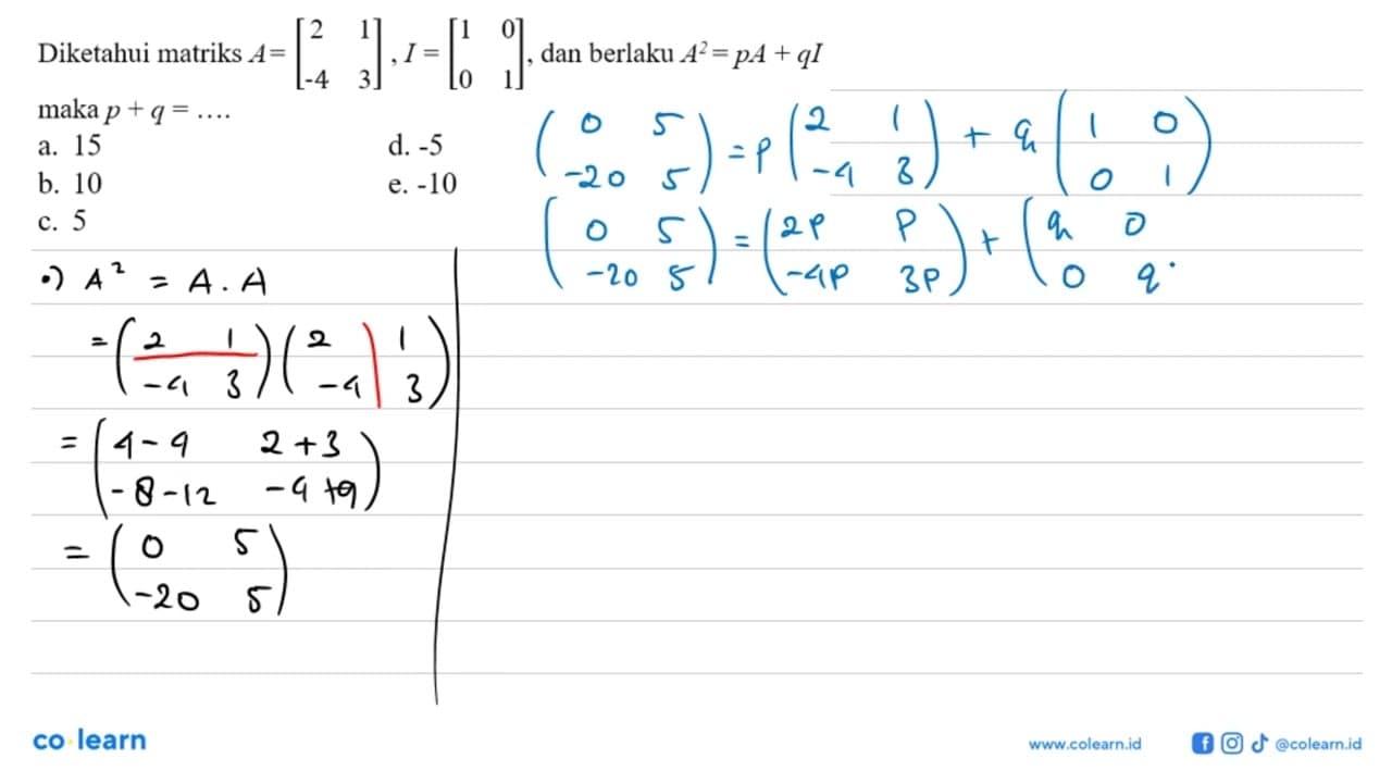 Diketahui matriks A=[2 1 -4 3], I=[ 1 0 0 1], dan berlaku