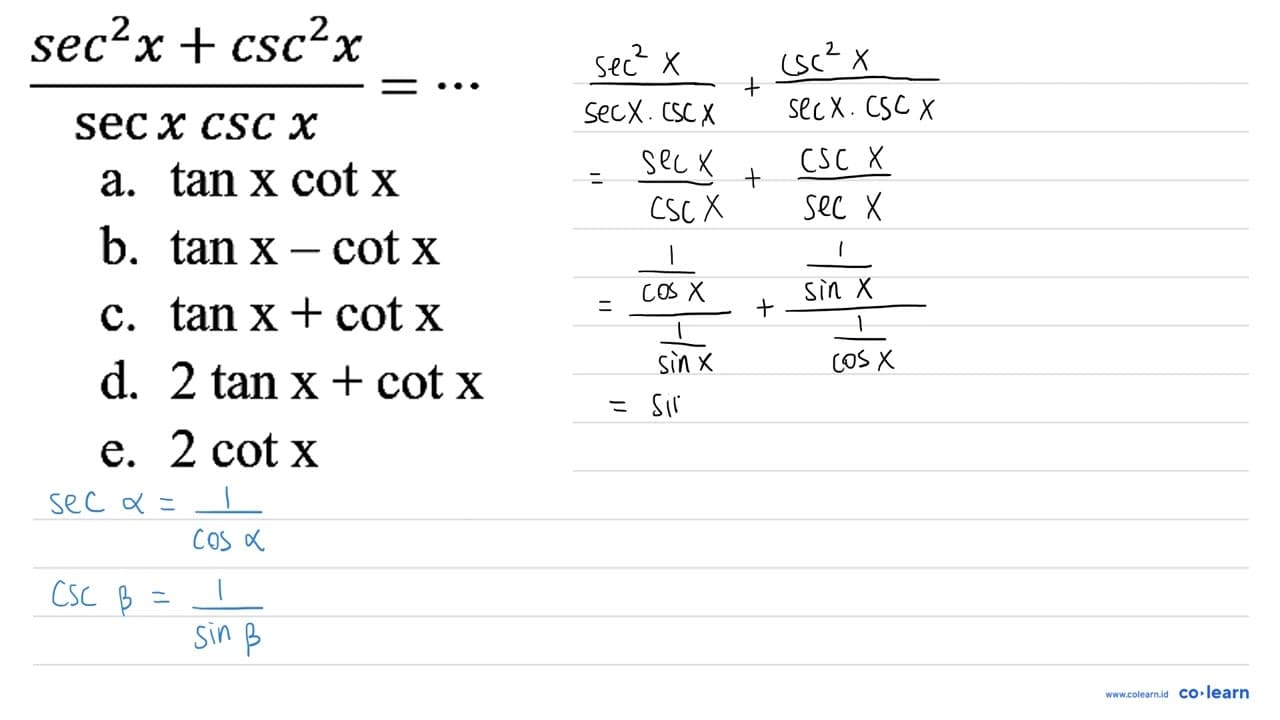 (sec ^(2) x+csc ^(2) x)/(sec x csc x)=.. a. tan x cot x b.