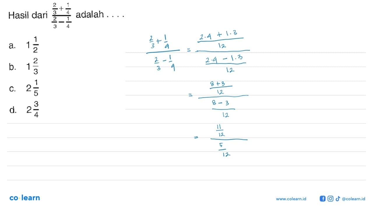 Hasil dari (2/3 + 1/4)/(2/3 - 1/4) adalah ...