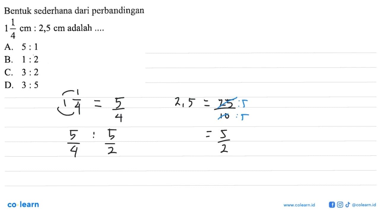 Bentuk sederhana dari perbandingan 1 1/4 cm: 2,5 cm adalah