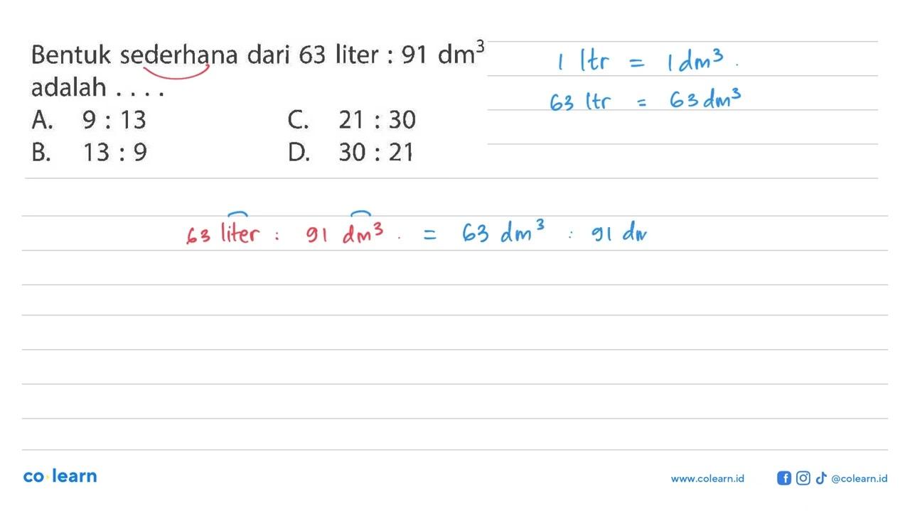 Bentuk sederhana dari 63 liter : 91 dm^3 adalah ....