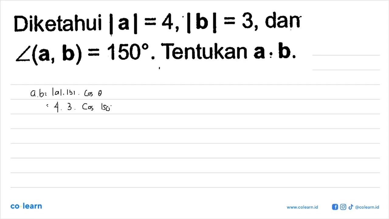 Diketahui |a|=4, |b|=3, dan sudut (a, b)=150. Tentukan a .