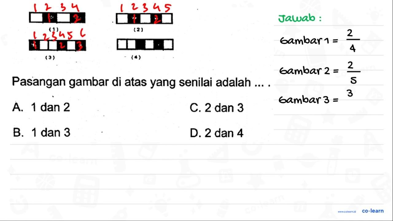 Pasangan gambar di atas yang senilai adalah ... . A. 1 dan