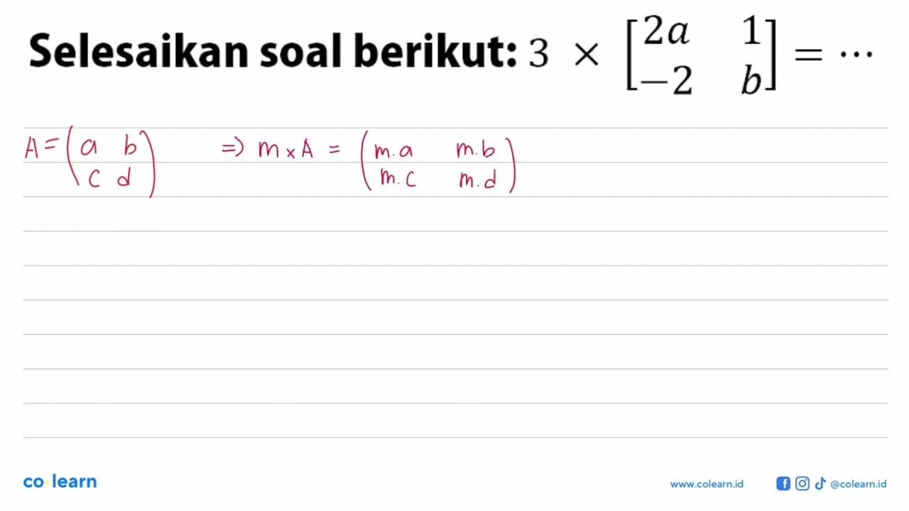 Selesaikan soal berikut: 3 X [2a 1 -2 b] =