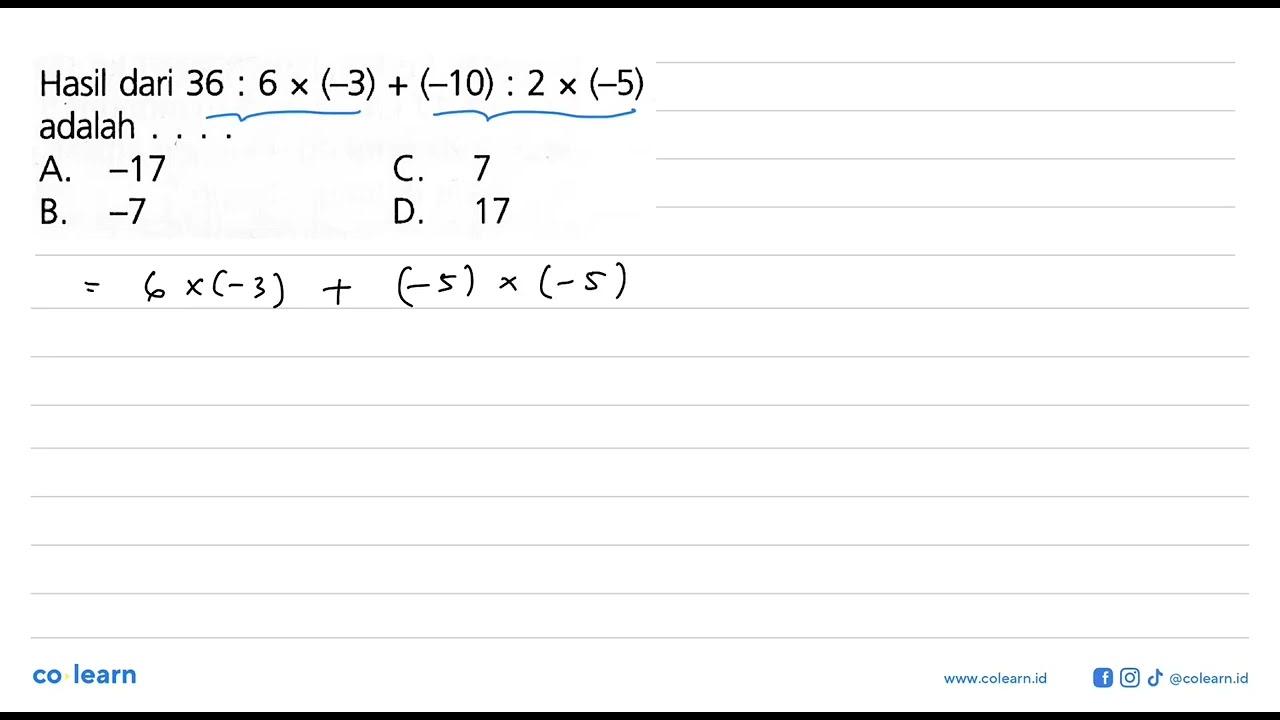 Hasil dari 36 : 6 x (-3) + (-10) : 2 x (-5) adalah... A.