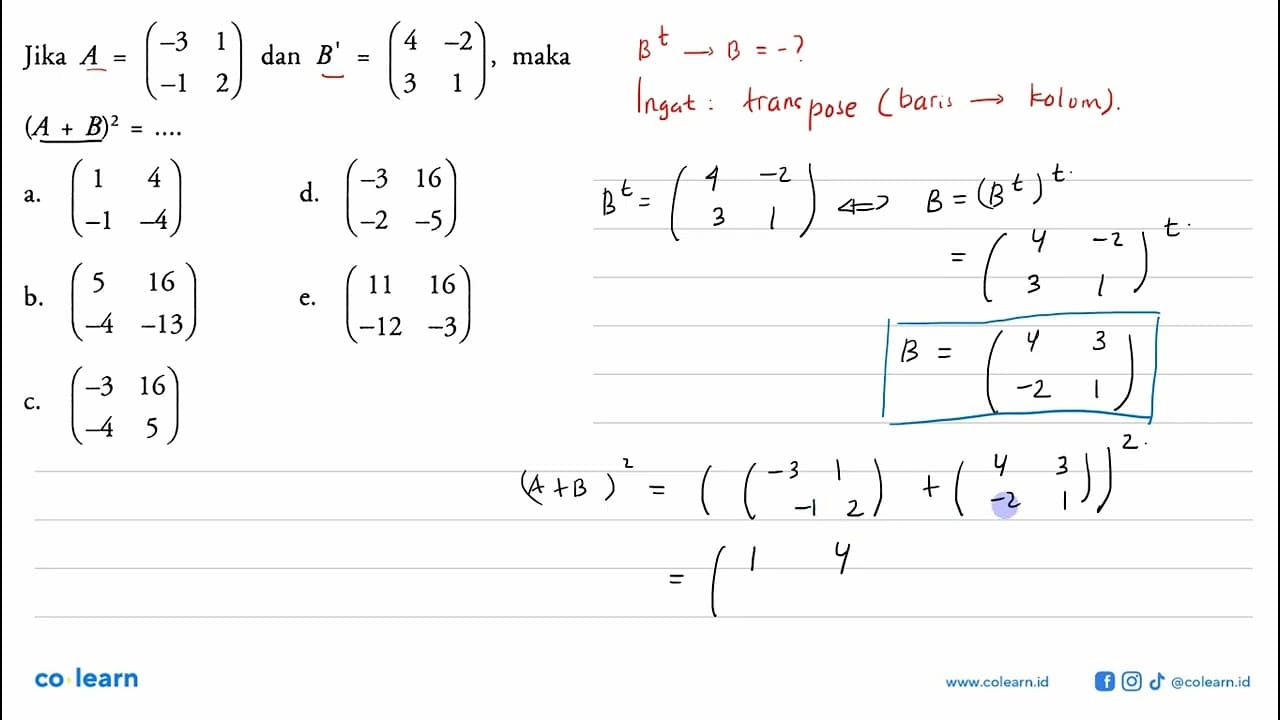 Jika A = (-3 1 -1 2) dan B = (4 -2 3 1), maka (A+B)^2=....