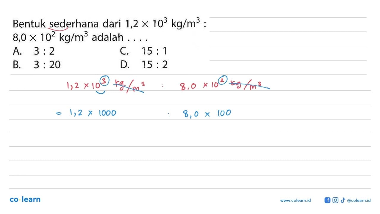 Bentuk sederhana dari 1,2 X 10^3 kg/m^2 : 8,0 X 10^2 kg/m^3