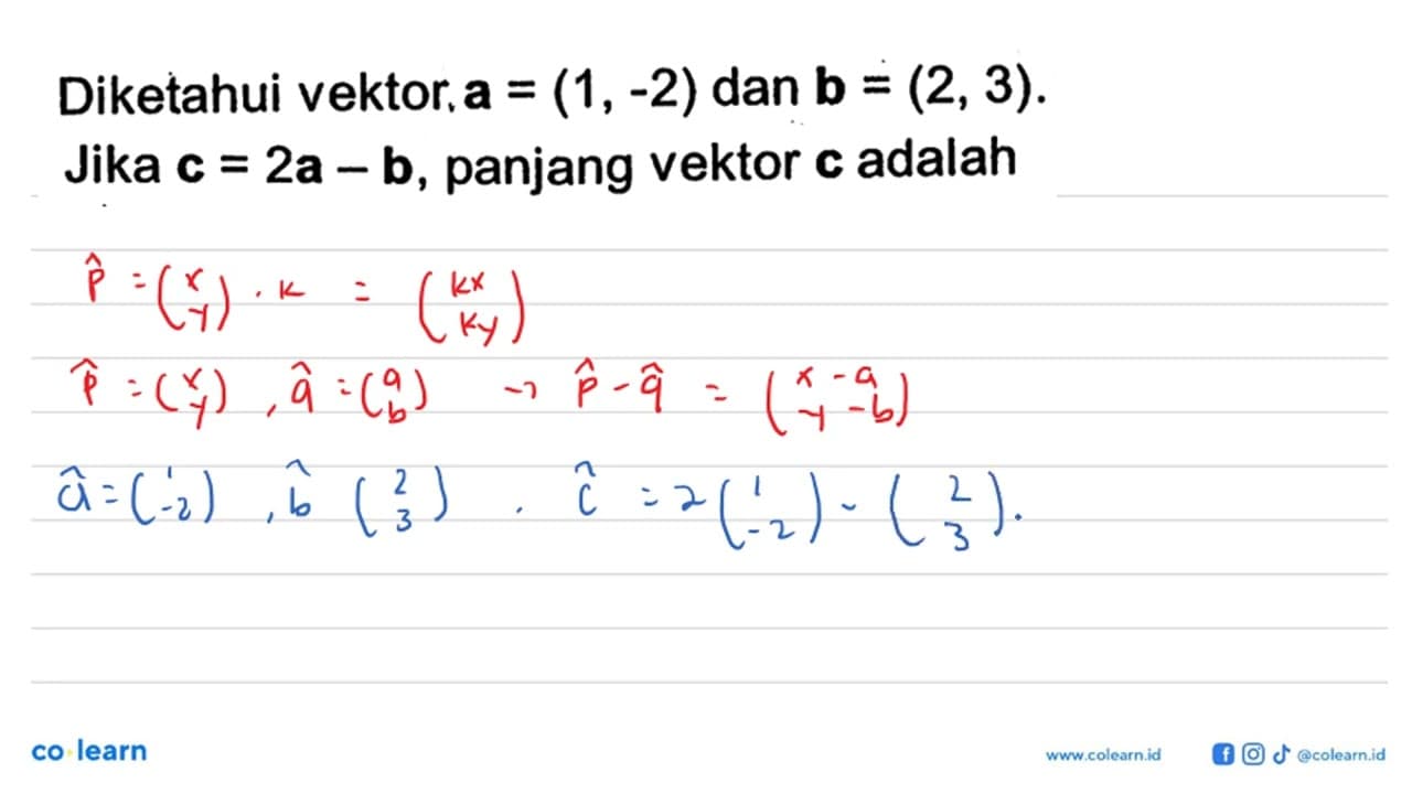 Diketahui vektor a=(1,-2) dan b=(2,3). Jika c=2a-b, panjang