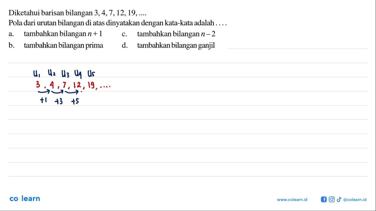 Diketahui barisan bilangan 3,4,7,12,19,.... Pola dari