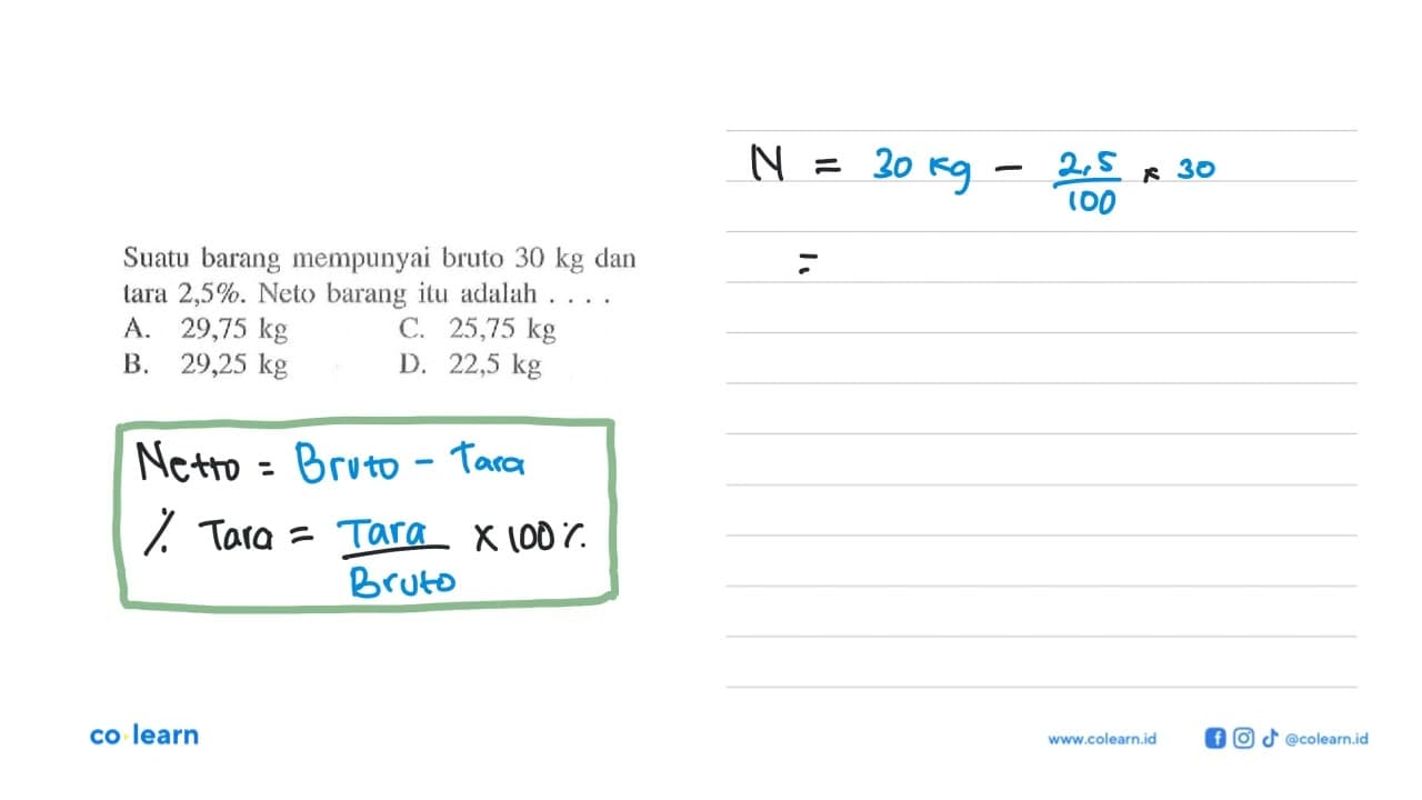 Suatu barang mempunyai bruto 30 kg dan tara 2,5%. Neto