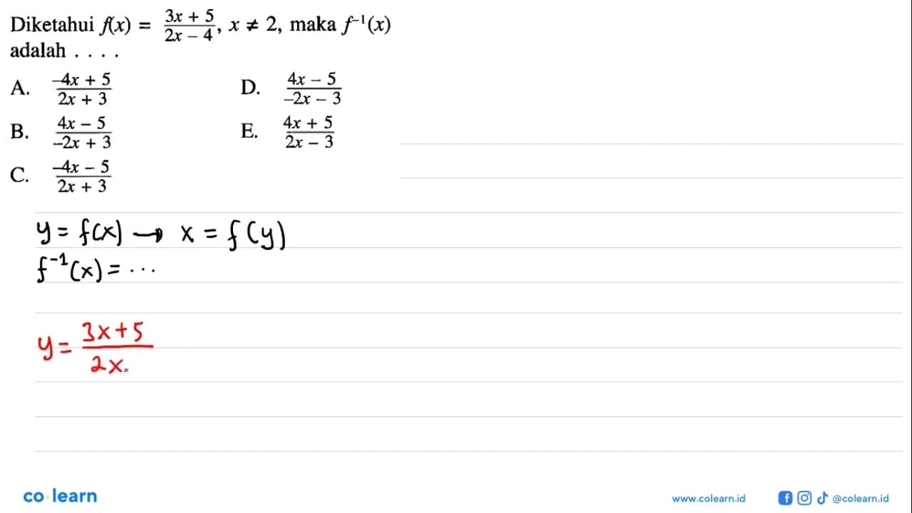 Diketahui f(x)=(3x+5)/(2x-4), x=/=2, maka f^-1(x) adalah