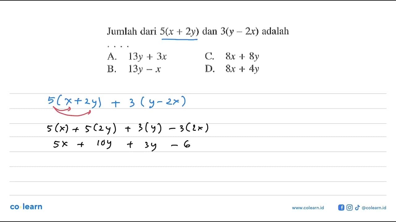 Jumlah dari 5( x + 2y) dan 3( y - 2x) adalah ... A. 13y +