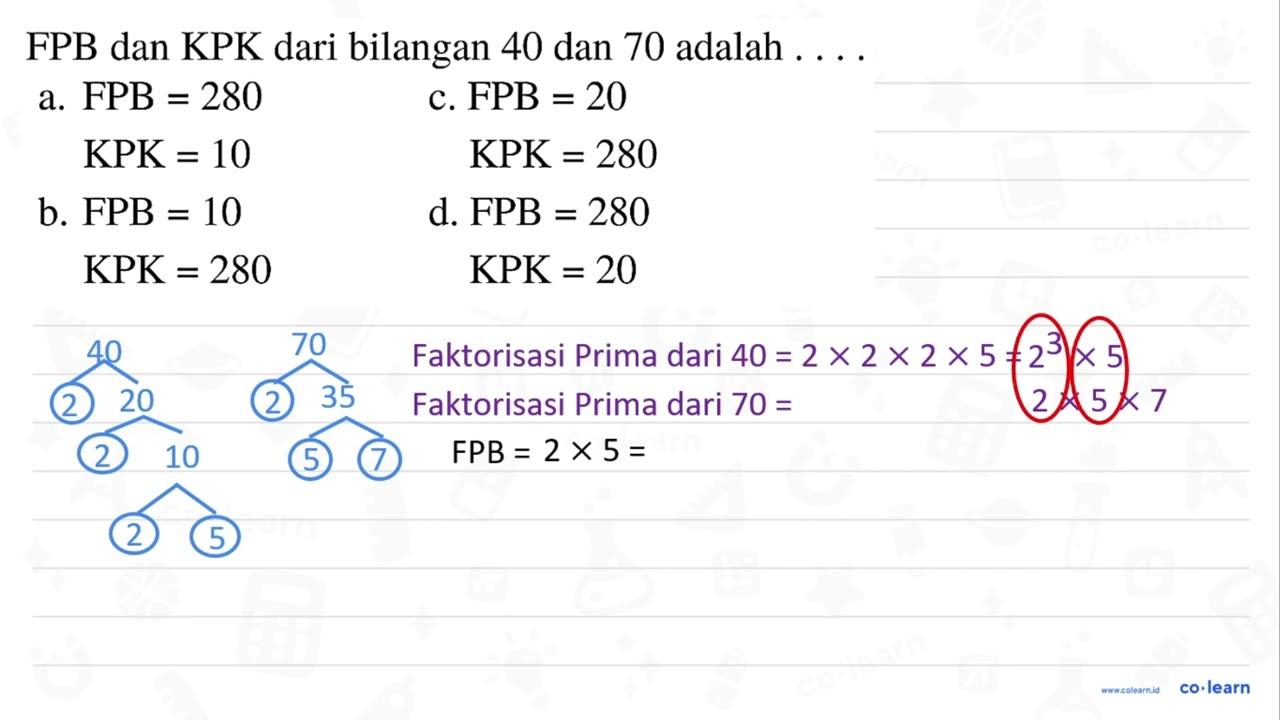 FPB dan KPK dari bilangan 40 dan 70 adalah ... a. FPB=280