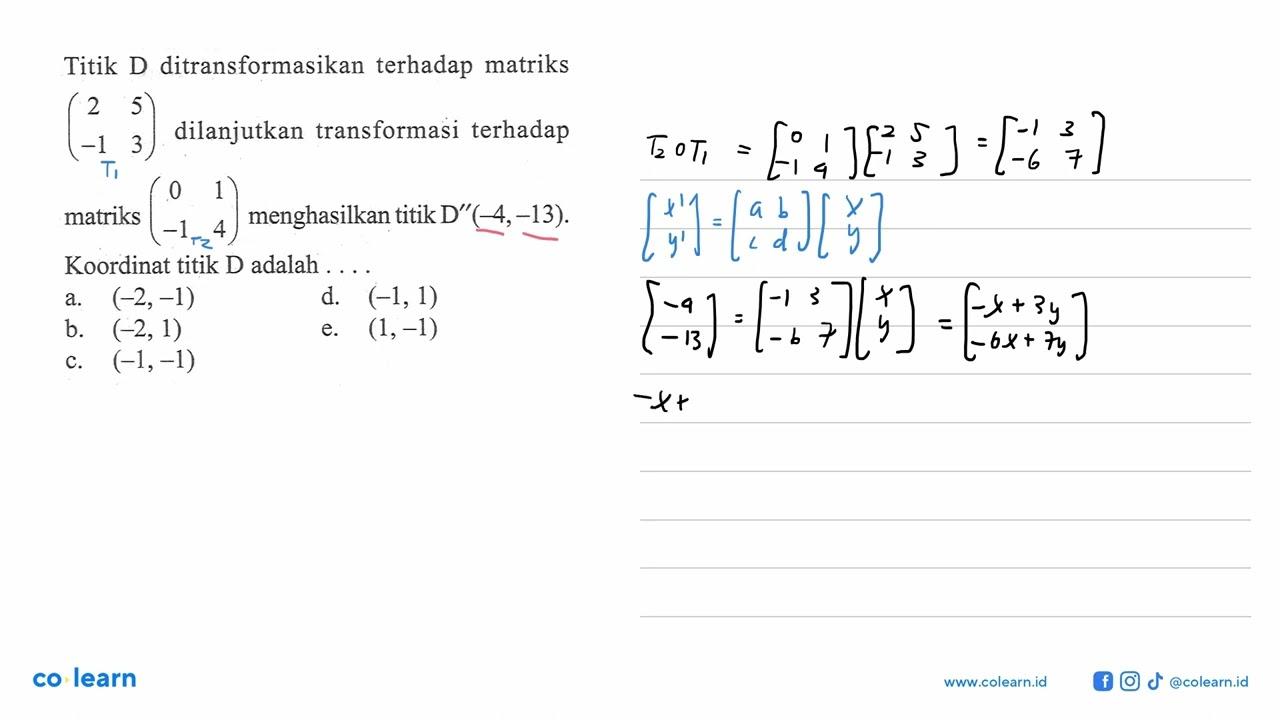 Titik D ditransformasikan terhadap matriks (2 5 -1 3)