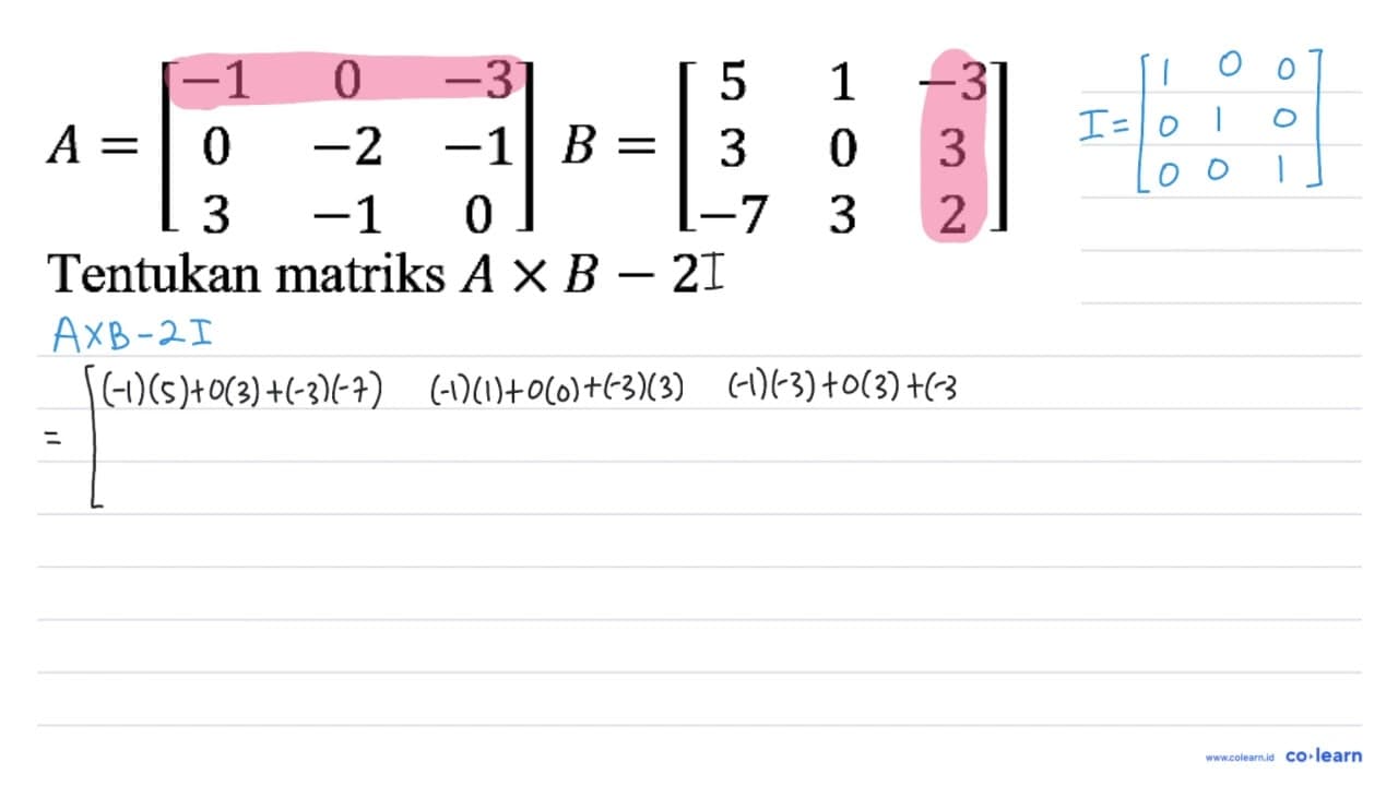 A=[-1 0 -3 0 -2 -1 3 -1 0] B=[5 1 -3 3 0 3 -7 3 2] Tentukan