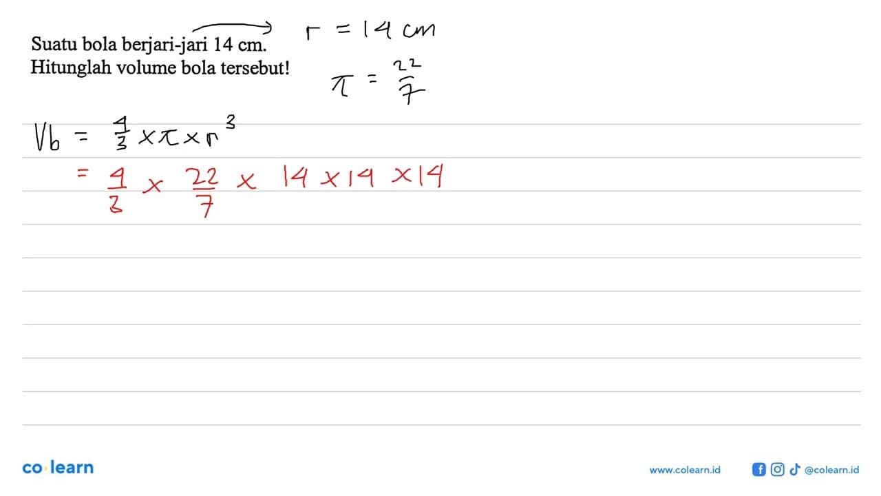 Suatu bola berjari-jari 14 cm.Hitunglah volume bola