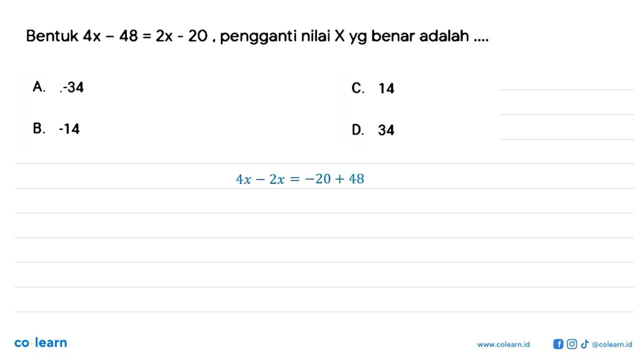 Bentuk 4x - 48 = 2x - 20. pengganti nilai X yg benar adalah