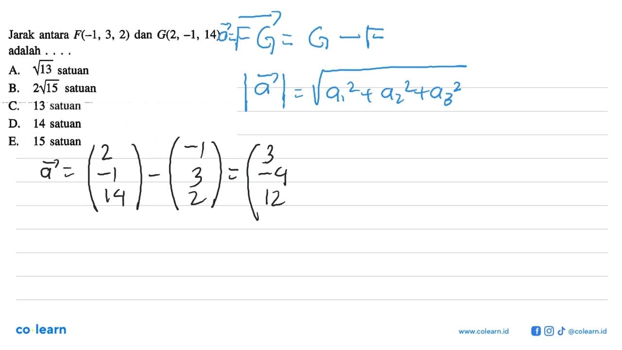 Jarak antara F(-1,3,2) dan G(2,-1,14) adalah ....