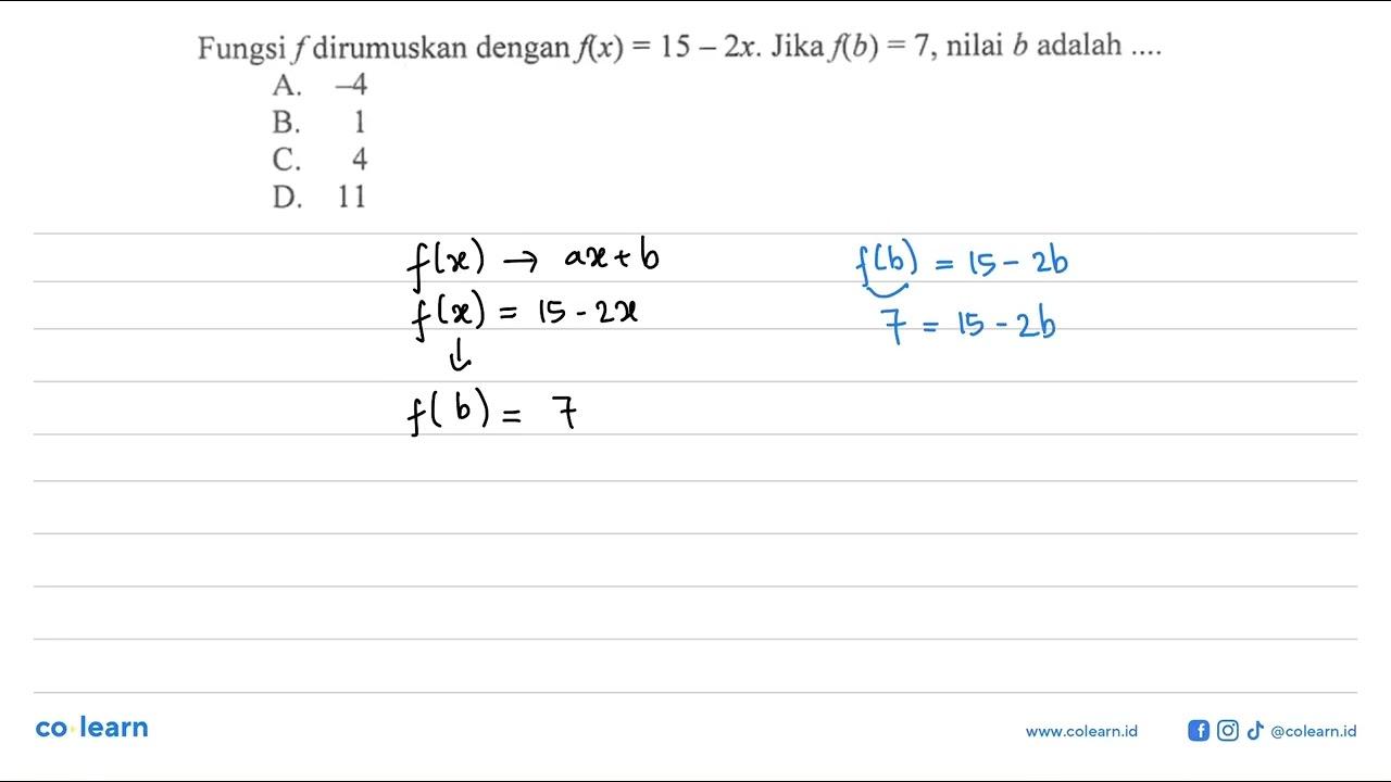 Fungsi f dirumuskan dengan f(x) = 15 - 2x. Jika f(b) = 7,