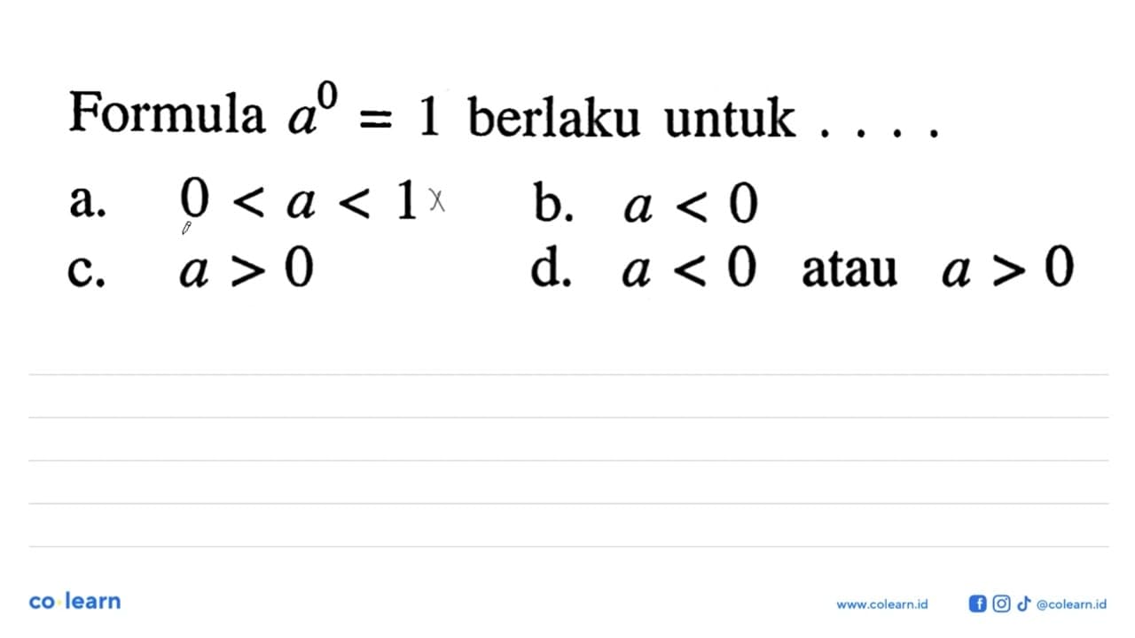 Formula a^0 = 1 berlaku untuk... a. 0 < a < 1 b. a < 0 c. a