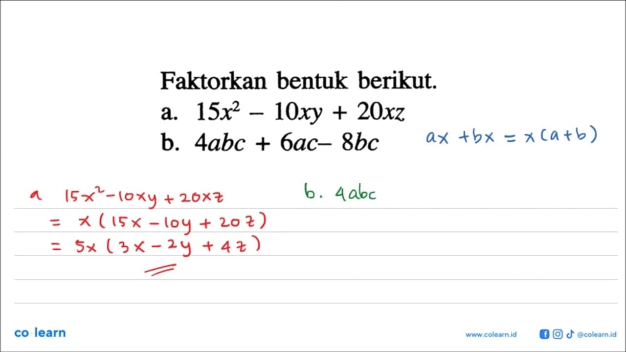 Faktorkan bentuk berikut. a. 15x^2 - 10xy + 20xz b. 4abc +