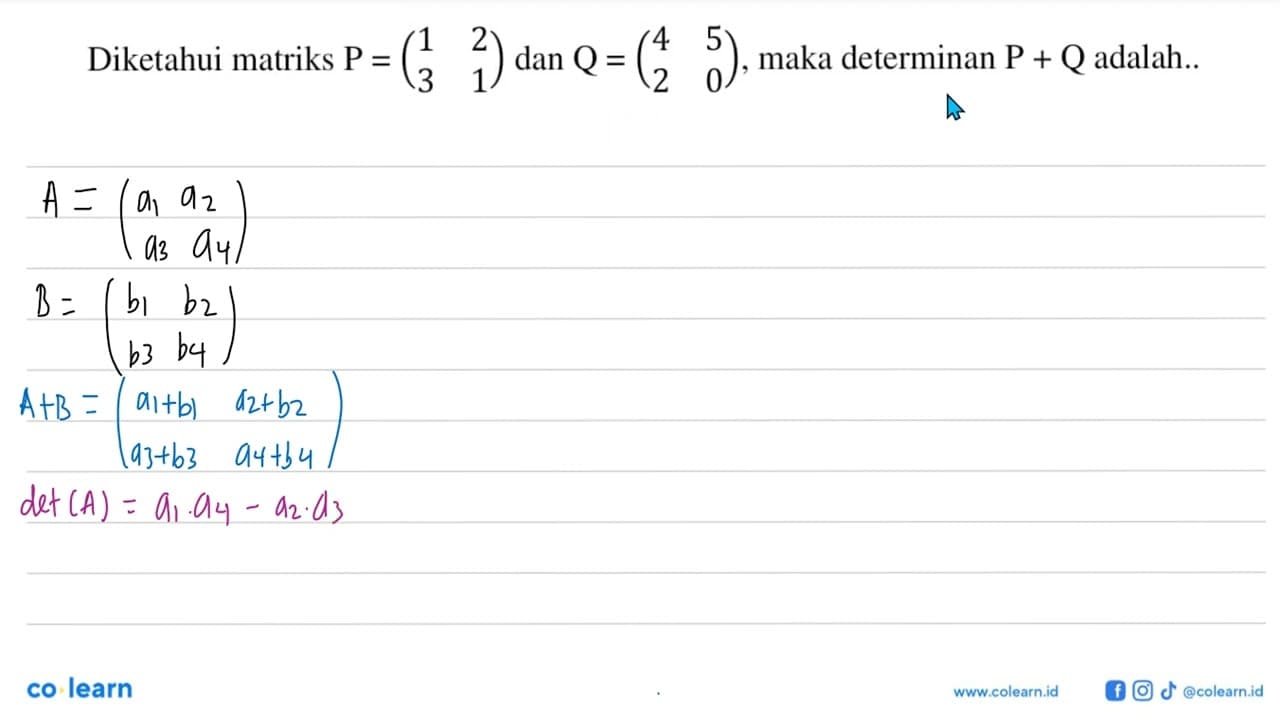 Diketahui matriks P=(1 2 3 1) dan Q=(4 5 2 0), maka