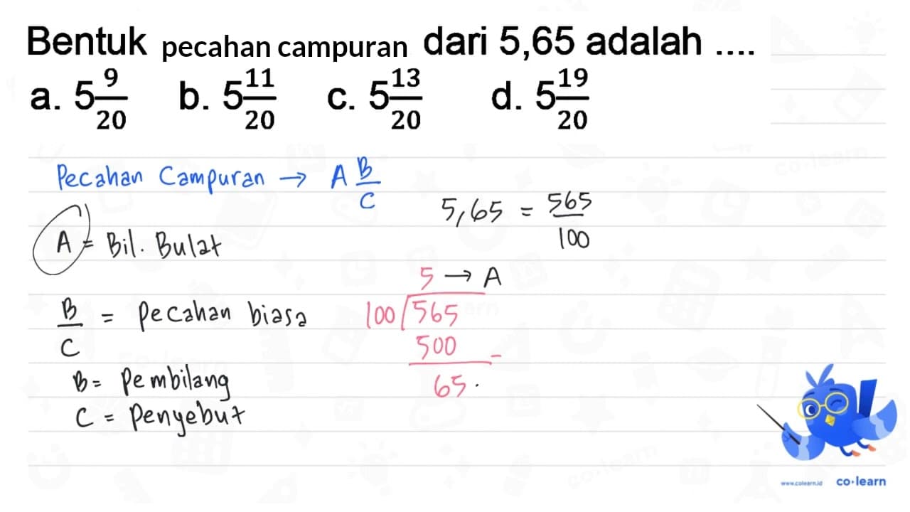 Bentuk pecahan biasa dari 5,65 adalah a. 5 (9)/(20) b. 5