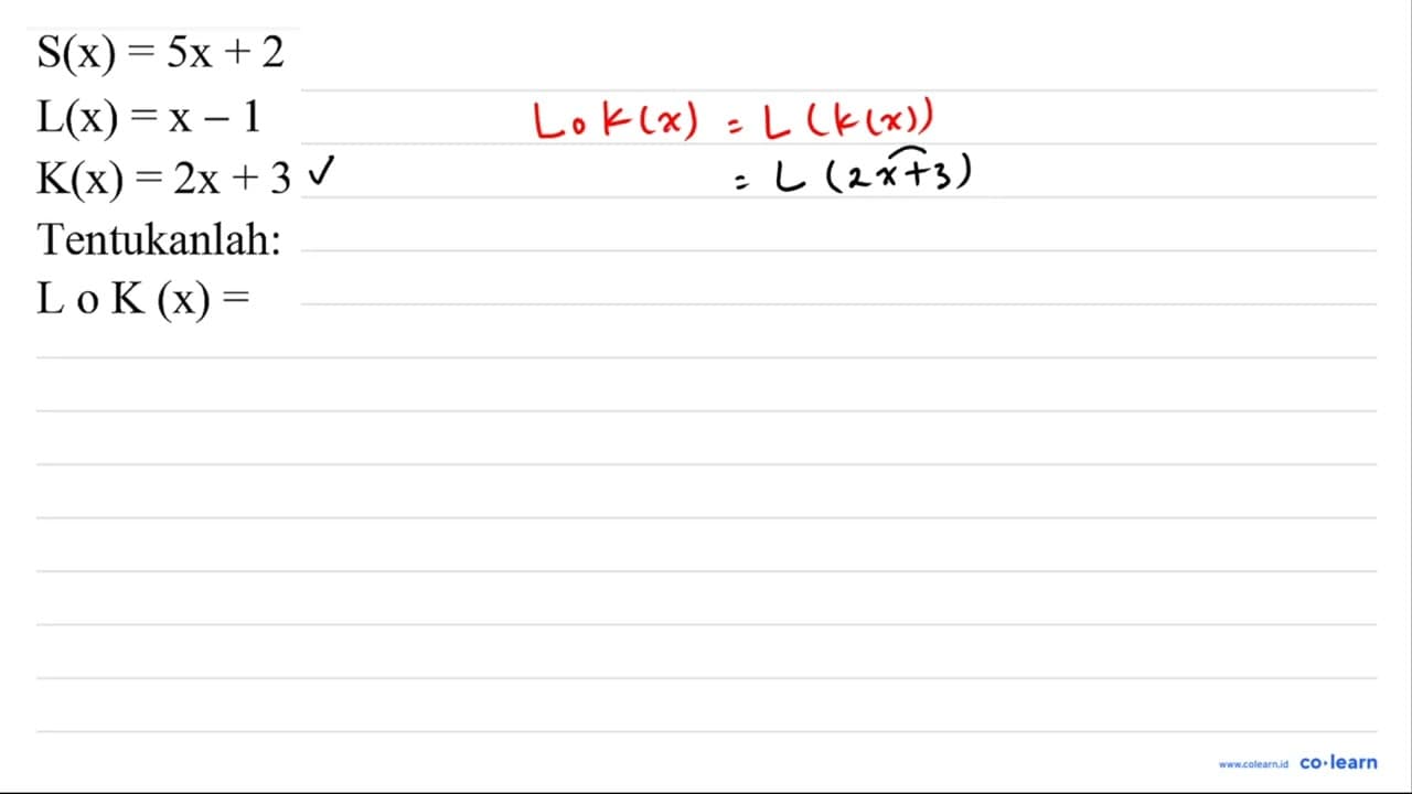 S(x)=5 x+2 ~L(x)=x-1 ~K(x)=2 x+3 Tentukanlah: L o K(x)=