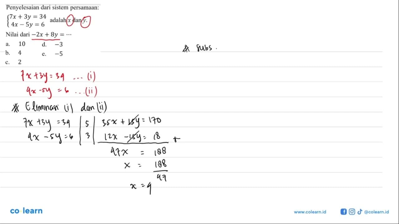 Penyelesaian dari sistem persamaan 7x + 3y = 34 4x - 5y = 6