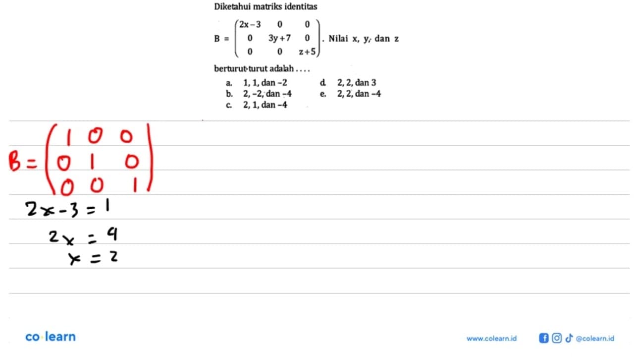 Diketahui matriks identita B=(2x-3 0 0 0 3y+7 0 0 0 z+5).