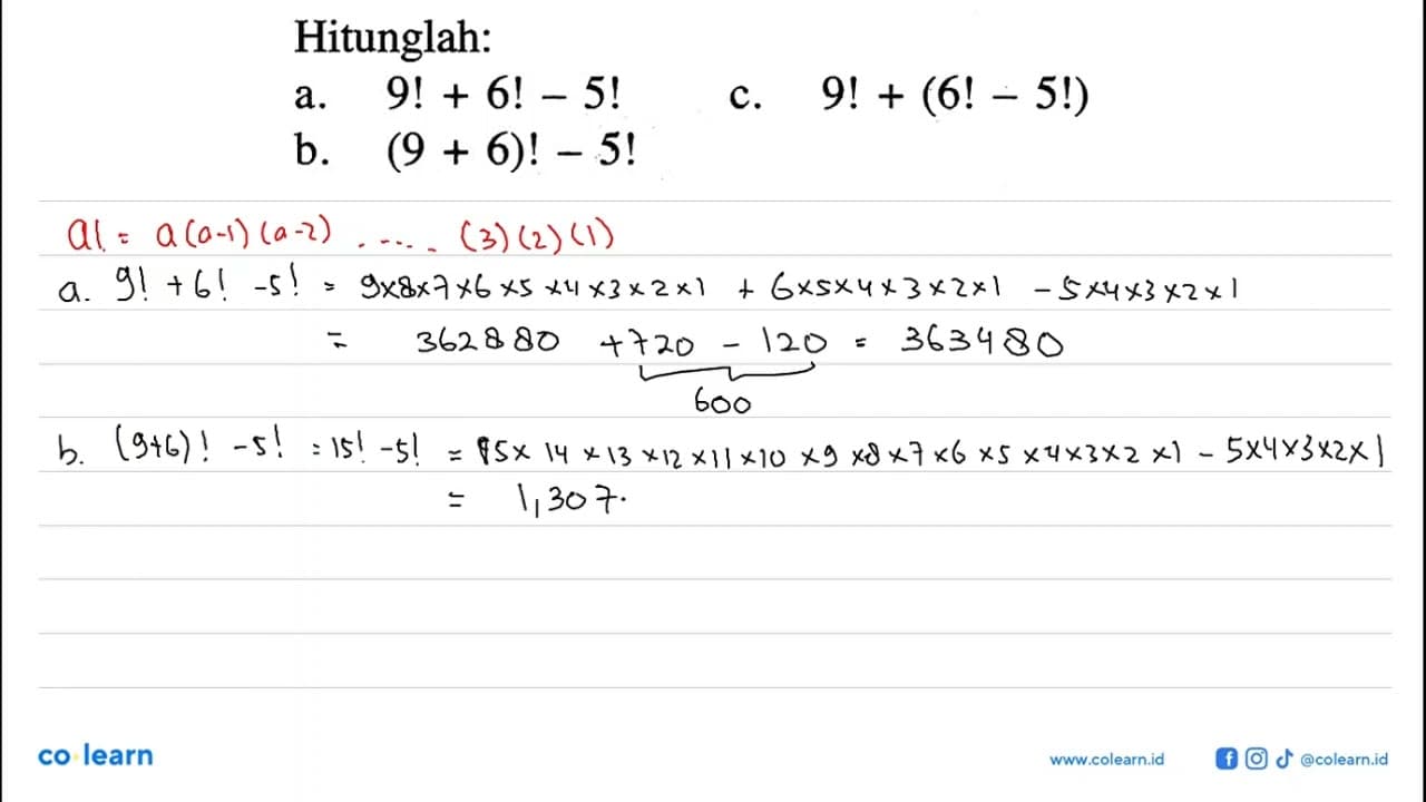 Hitunglah: a. 9 !+6 !-5 ! c. 9 !+(6 !-5 !) b. (9+6) !-5 !