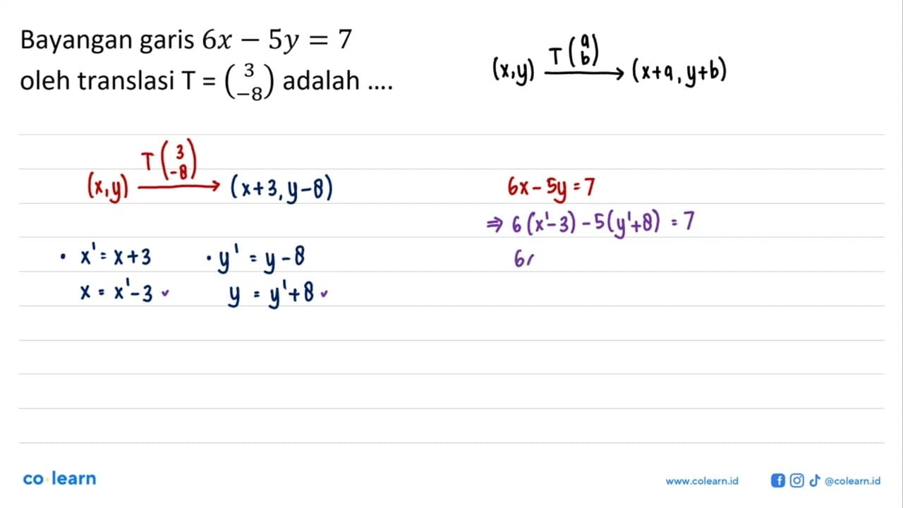 Bayangan garis 6x - 5y = 7 oleh translasi T = (3 -8) adalah