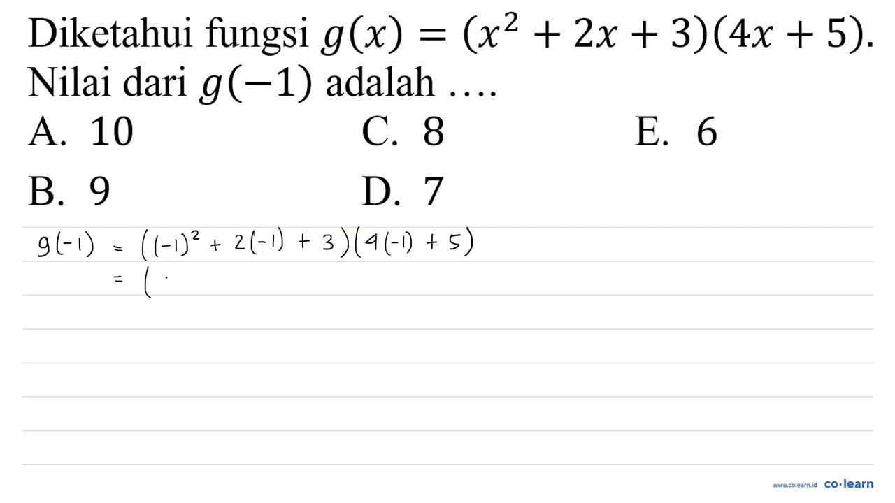 Diketahui fungsi g(x)=(x^(2)+2 x+3)(4 x+5) Nilai dari g(-1)