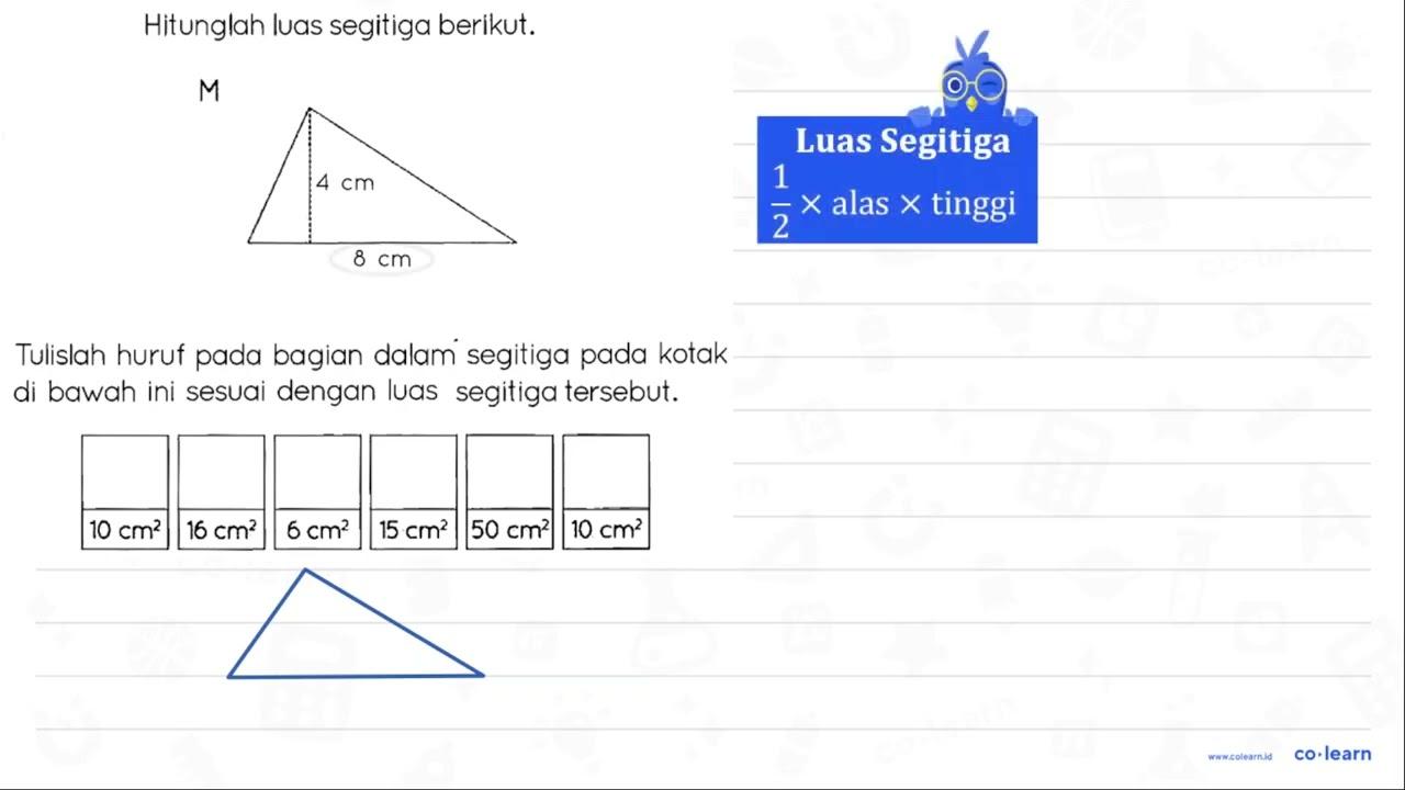 Hitunglah luas segitiga berikut. M 4 cm 8 cm Tulislah huruf