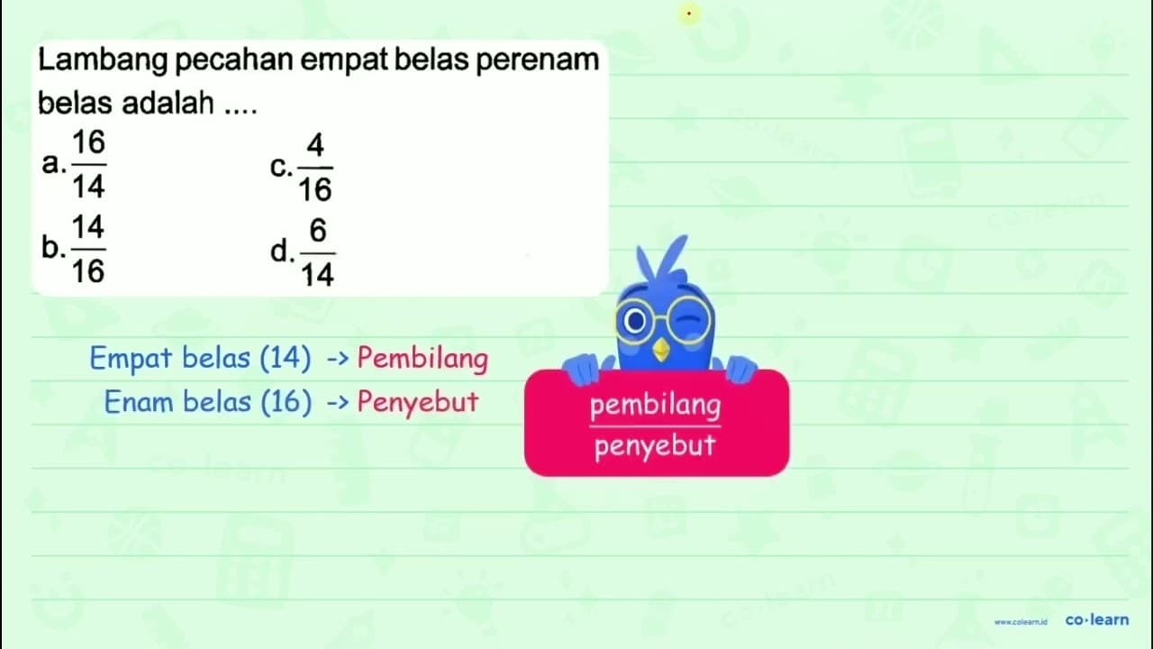 Lambang pecahan empat belas perenam belas adalah ....