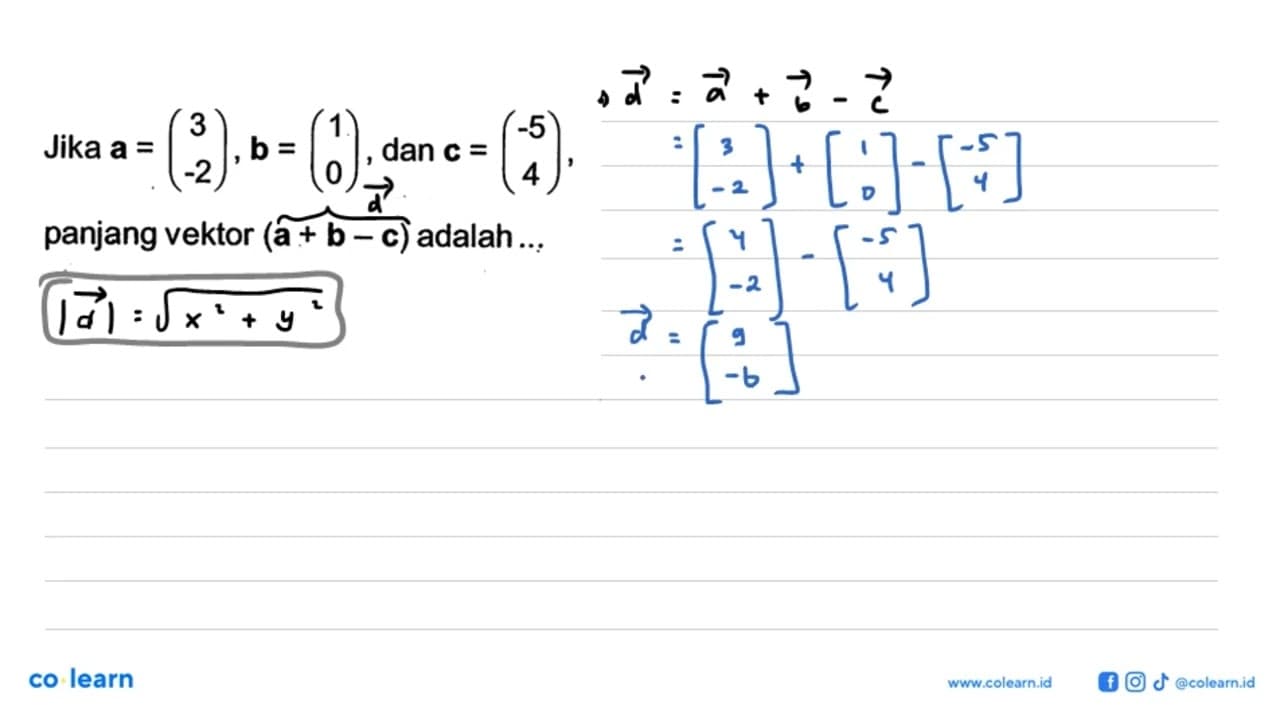 Jika a=(3 -2), b=(1 0), dan c=(-5 4) panjang vektor (a+b-c)