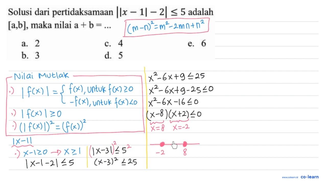 Solusi dari pertidaksamaan || x-1|-2| <= 5 adalah [a, b] ,