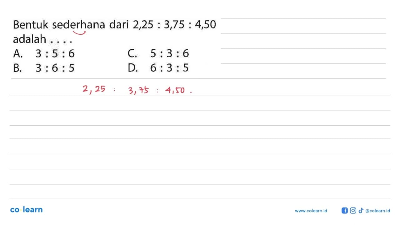 Bentuk sederhana dari 2,25:3,75:4,50 adalah ....