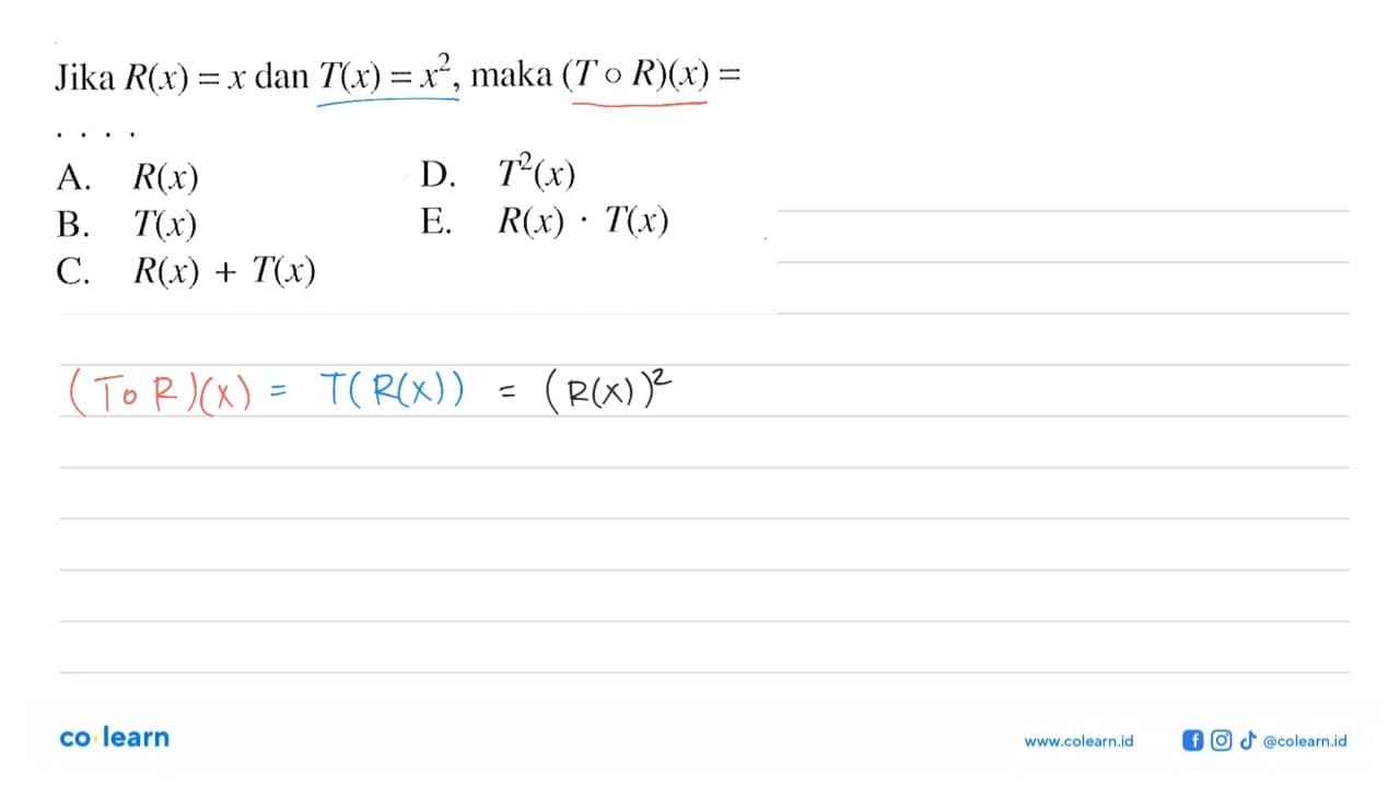 Jika R(x)=x dan T(x)=x^2, maka (ToR)(x)= ...A. R(x) D.