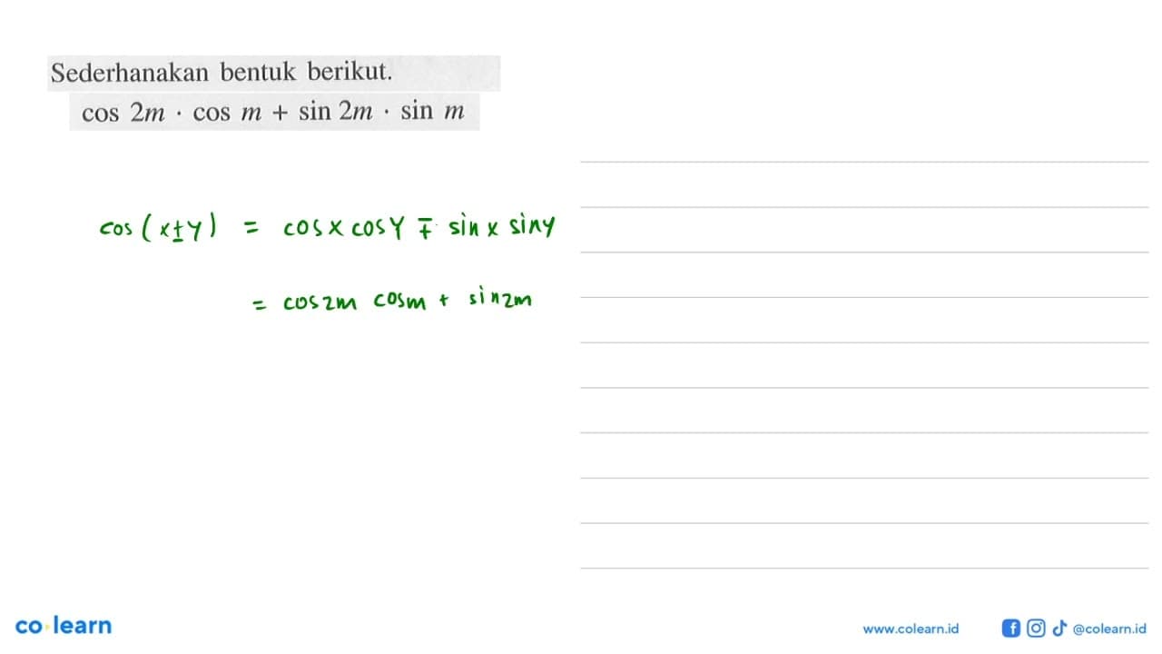 Sederhanakan bentuk berikut. cos 2m.cos m+sin 2m.sin m