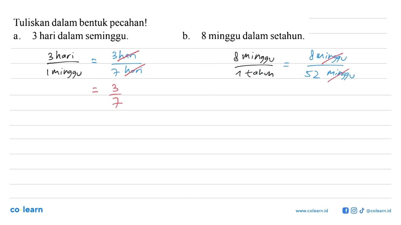 Tuliskan dalam bentuk pecahan! a. 3 hari dalam seminggu. b.