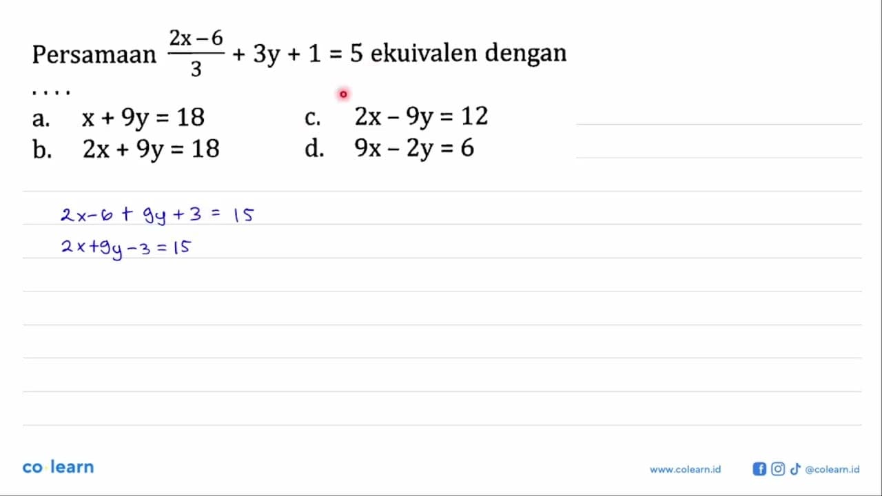 Persamaan (2x-6)/3 +3y+1=5 ekuivalen dengan .... a. x+9y=18