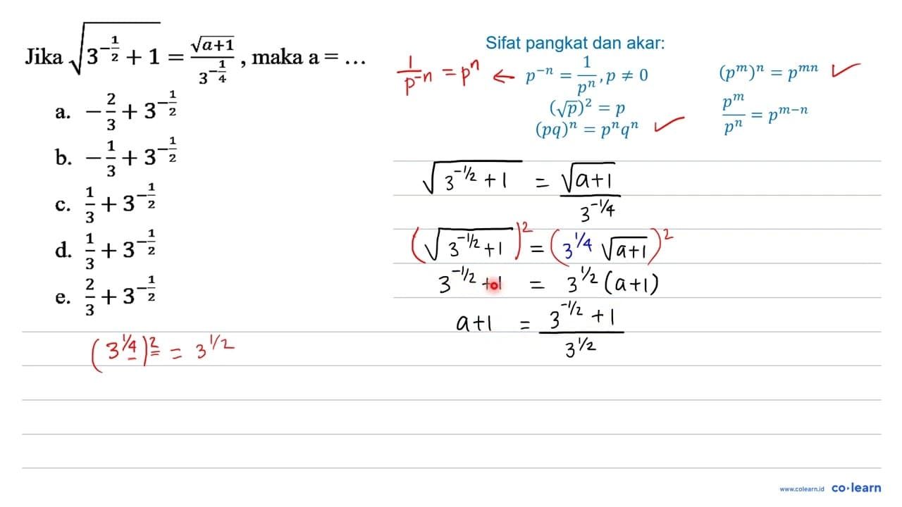 Jika akar(3^(-(1)/(2))+1)=(akar(a+1))/(3^(-(1)/(4))) , maka