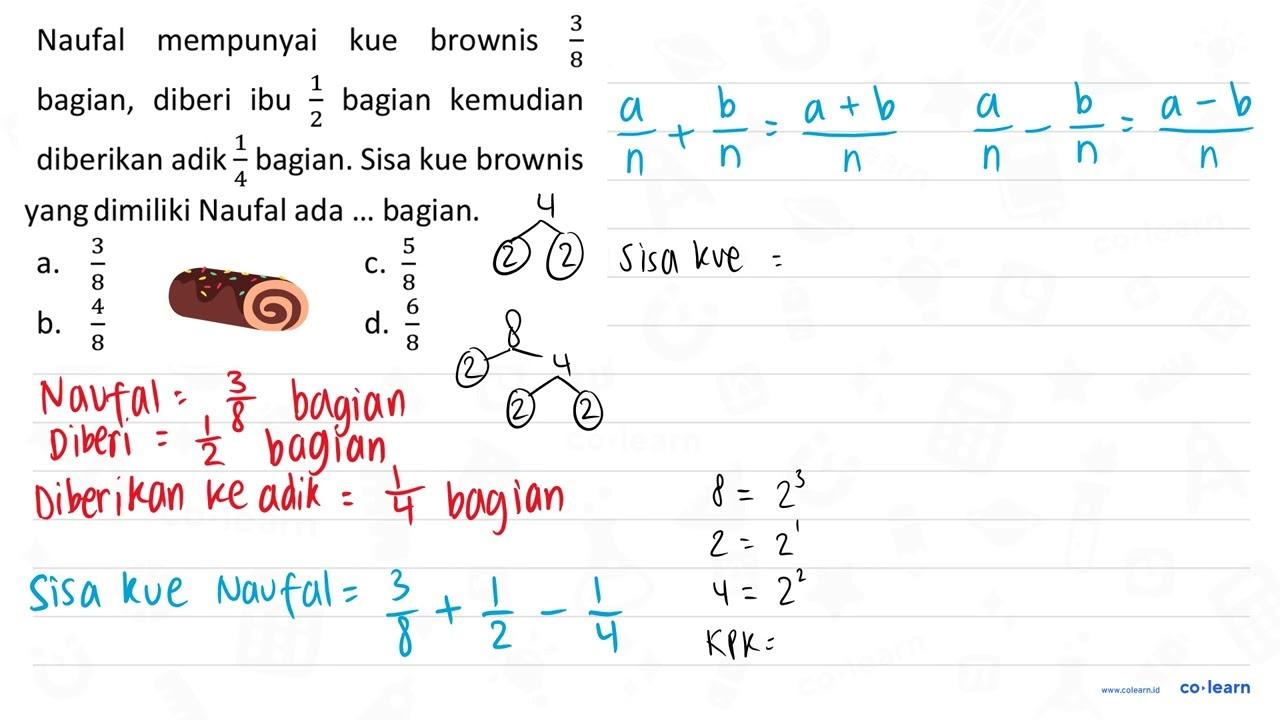 Naufal mempunyai kue brownis 3/8 bagian, diberi ibu 1/2