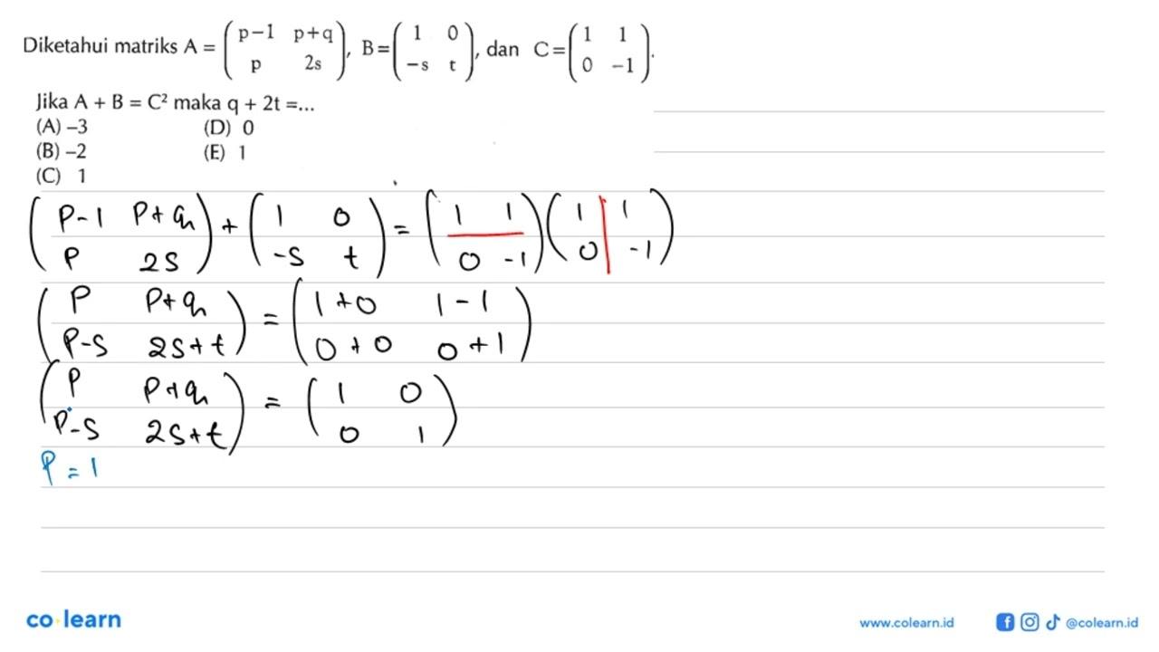 Diketahui matriks A=(p-1 p+q p 2s), B=(1 0 -s t), dan C=(1