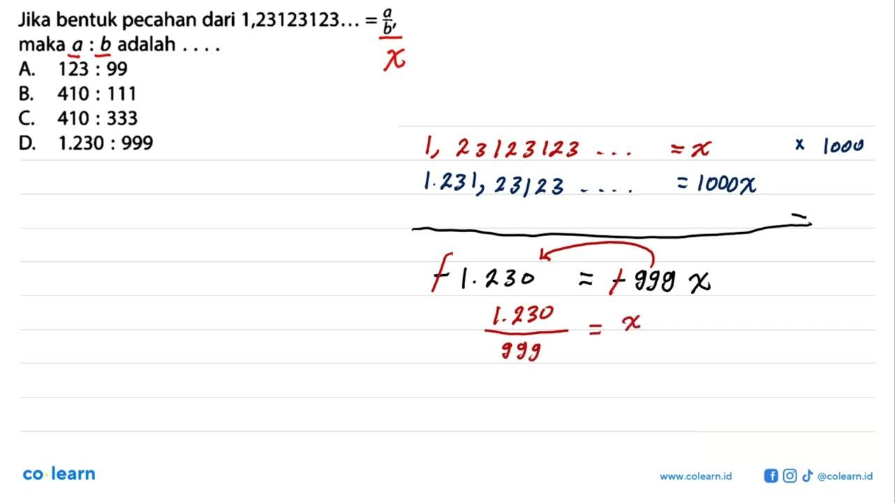 Jika bentuk pecahan dari 1,23123123... = a/b,maka a : b