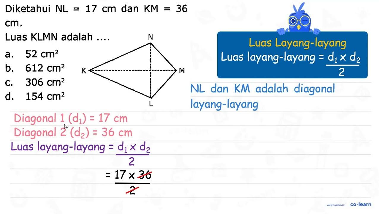 Diketahui (NL)=17 cm dan (KM)=36 cm . Luas KLMN adalah ....